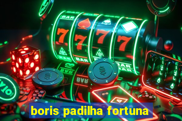 boris padilha fortuna